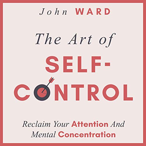 The Art of Self-Control: Reclaim Your Attention and Mental Concentration by John Ward episode artwork