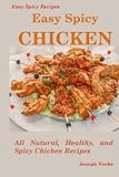 Easy Spicy Chicken: All Natural, Healthy and Spicy Chicken Recipes
