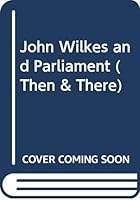 John Wilkes and Parliament (Then and there series) 0582204844 Book Cover