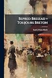 Bepred Breizad = Toujours Breton: Poies bretonnes, avec traduction franse en regard (French Edition)