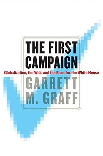 The First Campaign: Globalization, the Web, and the Race for the White House
