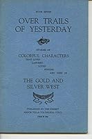 Over Trails of Yesterday; Book Seven; Stories of Colorful Characters That Lived, Labored, Loved, Fought, and Died in the Gold and Silver West B004AWINK8 Book Cover