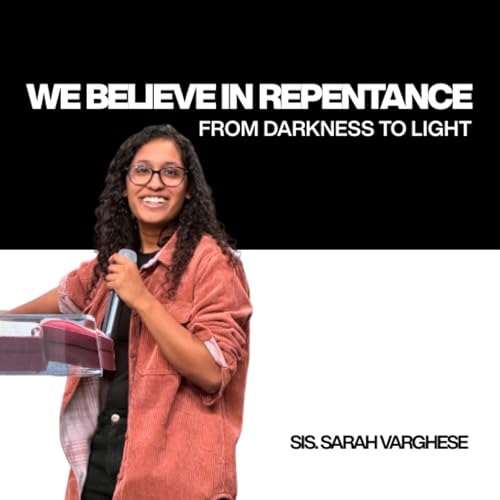 We Believe in Repentance (This We Believe Part 5) // Sis Sarah Varghese