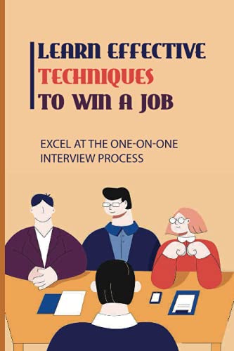 Learn Effective Techniques To Win A Job: Excel At The One-On-One Interview Process: Implement A Job Search Campaign