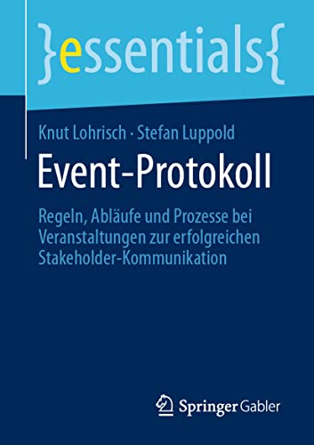 Event-Protokoll: Regeln, Abläufe und Prozesse bei Veranstaltungen zur erfolgreichen Stakeholder-Kommunikation (essentials)