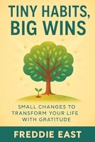 Tiny Habits, Big Wins: Small Changes to Transform Your Life with Gratitude B0F679WQ5R Book Cover