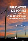 Funda&Atilde;&sect;&Atilde;&micro;es de Torres: Aerogeradores, Linhas de Transmiss&Atilde;&pound;o e Telecomunica&Atilde;&sect;&Atilde;&micro;es