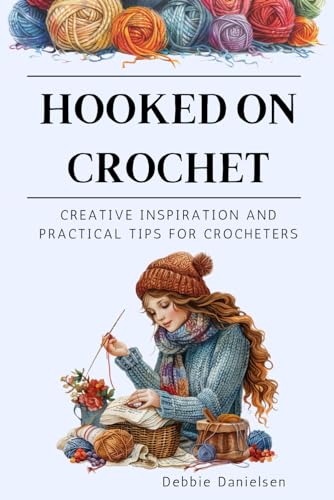 Hooked on Crochet: Creative Inspiration and Practical Tips for Crocheters