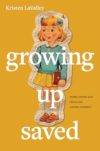 Growing Up Saved: When Loving God Feels Like Losing Yourself