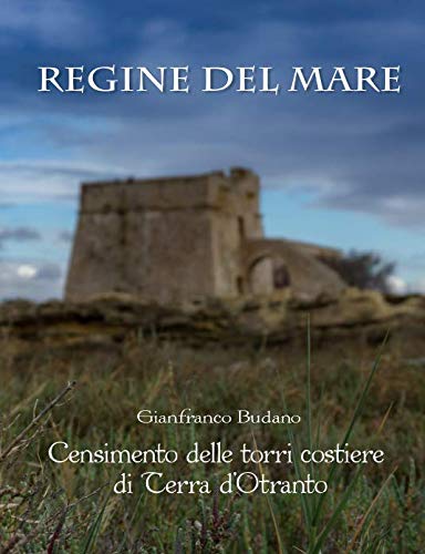 REGINE DEL MARE: CENSIMENTO DELLE TORRI COSTIERE DI TERRA D'OTRANTO (Italian Edition)