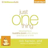 Just One Thing: Developing a Buddha Brain One Simple Practice at a Time