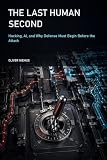 The Last Human Second: Hacking, AI, and Why Defense Must Begin Before the Attack (English Edition)
