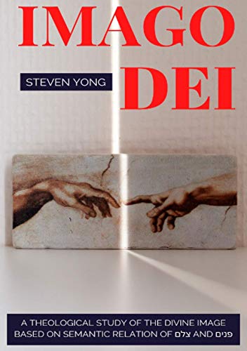 Imago Dei: A THEOLOGICAL STUDY OF THE DIVINE IMAGE BASED ON SEMANTIC RELATION OF צלם AND פּנים