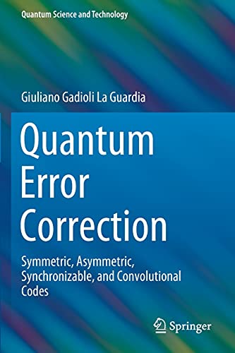 Quantum Error Correction: Symmetric, Asymmetric, Synchronizable, and Convolutional Codes (Quantum Science and Technology)