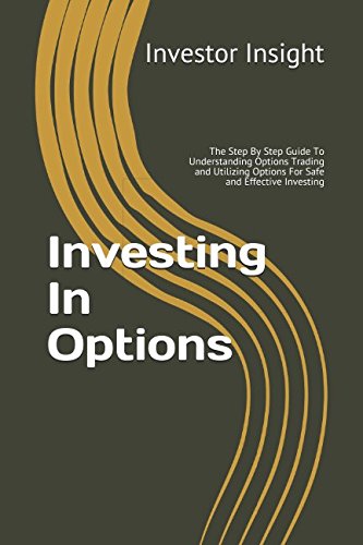 Independently published Investing In Options: The Step By Step Guide To Understanding Options Trading and Utilizing Options For Safe and Effective Investing