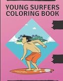  Young Surfers Coloring Book: Surfers Life Surfing Colouring Coloring Book Gift Activity for Adults Teens Boys Baby Children Relaxation and Activities Books for Toddlers