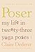 Poser: My Life in Twenty-three Yoga Poses