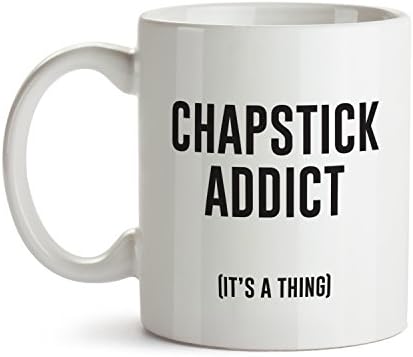Chapstick Addict Coffee Mug (It's a Thing) - Cool & Super Funny and Inspirational Gifts - Best Intended Puns - 11 oz ounce White Ceramic Tea Cup - Ultimate Travel Gear - Smile Joke Fun Sarcasm