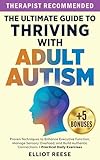 The Ultimate Guide to Thriving with Adult Autism: Proven Techniques to Enhance Executive Function, Manage Sensory Overload, and Build Authentic Connections + Practical Daily Exercises