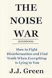The Noise War: How to Fight Disinformation and Find the Truth When Everything Is Lying to You