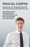  Imaginons... : Dialogue avec une ouvrière, un patron de PME, une infirmière, un financier, une cadre de pôle emploi, un responsable associatif de Pascal Canfin (21 août 2014) Broché