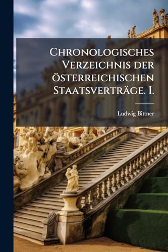 Chronologisches Verzeichnis der österreichischen Staatsverträge. I. (German Edition)