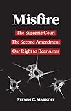 Misfire: The Supreme Court, The Second Amendment, Our Right to Bear Arms