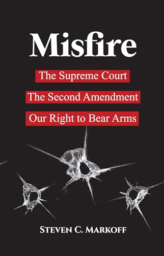 Misfire: The Supreme Court, The Second Amendment, Our Right to Bear Arms