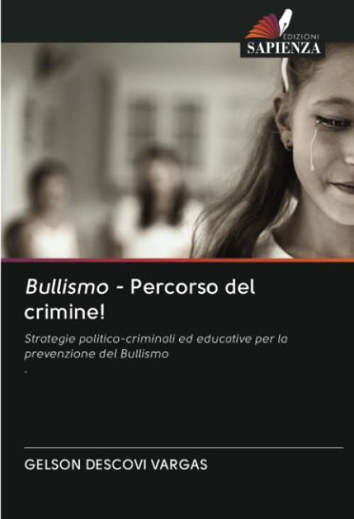 Bullismo - Percorso del crimine!: Strategie politico-criminali ed educative per la prevenzione del Bullismo.