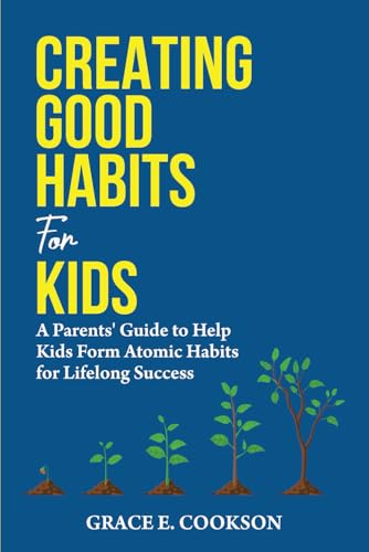 Creating Good Habits For Kids: A Parents' Guide To Help Kids Form Atomic Habits For Lifelong Success (The Connected Parenting Series)
