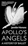 Apollo's Angels: A History Of Ballet