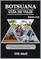 BOTSUANA GUÍA DE VIAJE 2025: Explorando la belleza salvaje de Botswana: un viaje a través de aventuras de safari, encuentros culturales y gemas ... de destinos de Gill Abril) (Spanish Edition) B0F5MTXZRS Book Cover