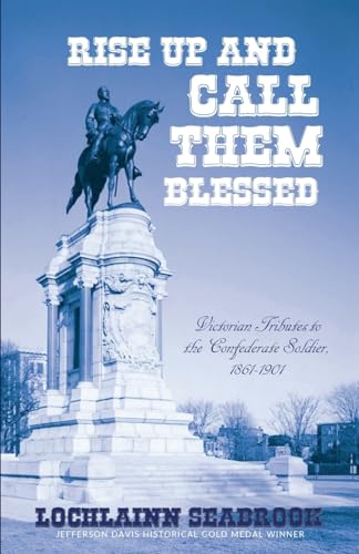 Rise Up and Call Them Blessed: Victorian Tributes to the Confederate Soldier, 1861-1901