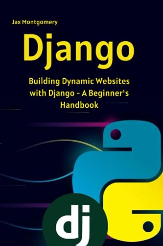 Django: Building Dynamic Websites With Django - A Beginner_S Handbook