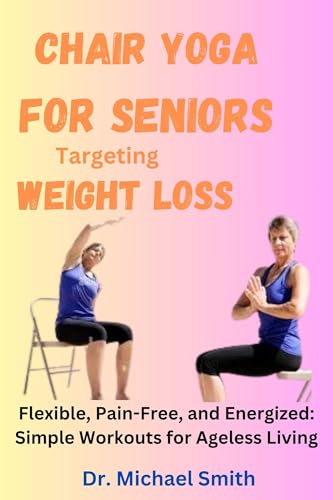 Chair Yoga for Seniors Targeting Weight Loss: Flexible, Pain-Free, and ...