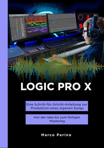  LOGIC PRO X - Eine Schritt-für-Schritt-Anleitung zur Produktion eines eigenen Songs (SCHWARZ-WEISS-BILDER): Von der Idee bis zum fertigen Mastering