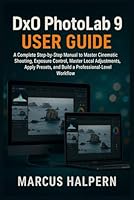 DxO PhotoLab 9 User Guide: A Complete Step-by-Step Manual to Edit Photos, Use DeepPRIME Noise Reduction, Master Local Adjustments, Apply Presets, and Build a Professional-Level Photo Editing Workflow B0G3B1H6HJ Book Cover