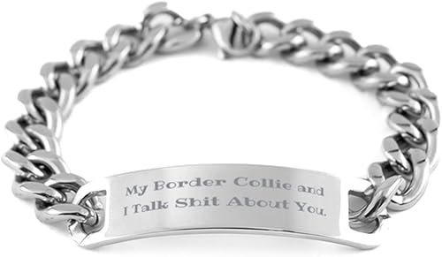 Gag Border Collie Dog, My Border Collie and I Talk Shit About You, Border Collie Dog Cuban Chain Bracelet from Friends