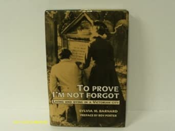 To Prove I'm Not Forgot: Living and Dying in a Victorian City First Edition book cover