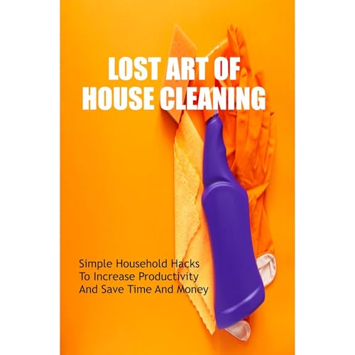 Lost Art Of House Cleaning: Simple Household Hacks To Increase Productivity And Save Time And Money Audiolibro Por Haywood Gradilla arte de portada