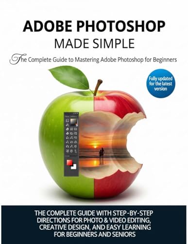 ADOBE PHOTOSHOP MADE EASY: A Comprehensive Guide with Step-by-Step Instructions for Creative Design, Editing, and Learning - Perfect for Beginners and Seniors