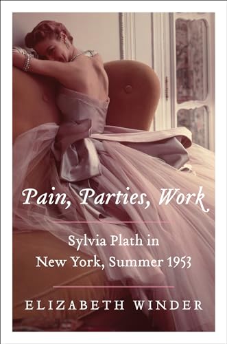 Pain, Parties, Work: Sylvia Plath in New York, Summer 1953 (P.S.)