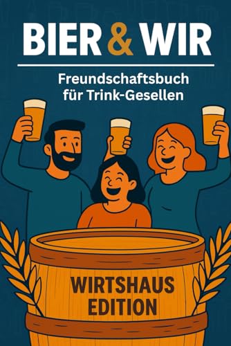 Bier & Wir – Freundschaftsbuch für Trink-Gesellen: Das ideale Geschenk für Männer, Bierliebhaber und echte Kumpels - das ultimative Bier Freundebuch für Männer