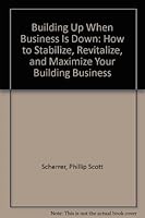 Building Up When Business Is Down: How to Stabilize, Revitalize, and Maximize Your Building Business 0867183624 Book Cover