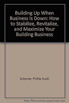 Paperback Building Up When Business Is Down: How to Stabilize, Revitalize, and Maximize Your Building Business Book