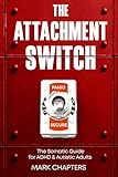 The Attachment Switch: From Panic to Secure. The Somatic Guide for ADHD & Autistic Adults (The Neuro-Mechanic Manuals Book 2)