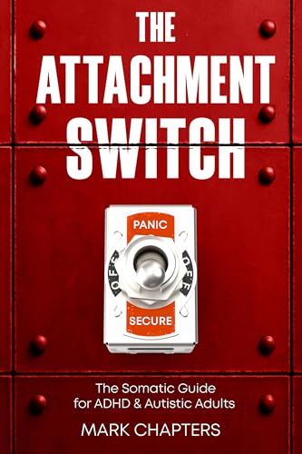 The Attachment Switch: From Panic to Secure. The Somatic Guide for ADHD & Autistic Adults (The Neuro-Mechanic Manuals Book 2)