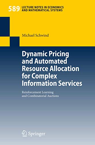 Dynamic Pricing and Automated Resource Allocation for Complex Information Services: Reinforcement Learning and Combinatorial Auctions (Lecture Notes in Economics and Mathematical Systems, 589)