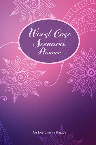 Worst Case Scenario Planner: For Women Who Worry. Prepare for the Worst So You Can Let Go of Fear and Live Your Best Life Today; An Exercise in Happy . Bohemian Doodle