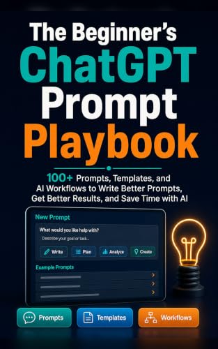 The Beginner’s ChatGPT Prompt Playbook: 100+ Prompts, Templates, and AI Workflows to Write Better Prompts, Get Better Results, and Save Time with AI